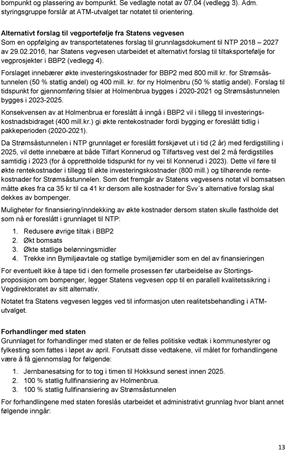 av 29.02.2016, har Statens vegvesen utarbeidet et alternativt forslag til tiltaksportefølje for vegprosjekter i BBP2 (vedlegg 4).