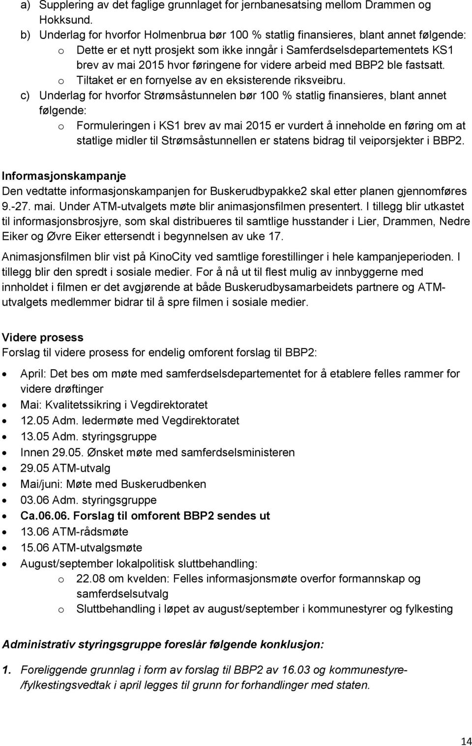 videre arbeid med BBP2 ble fastsatt. o Tiltaket er en fornyelse av en eksisterende riksveibru.