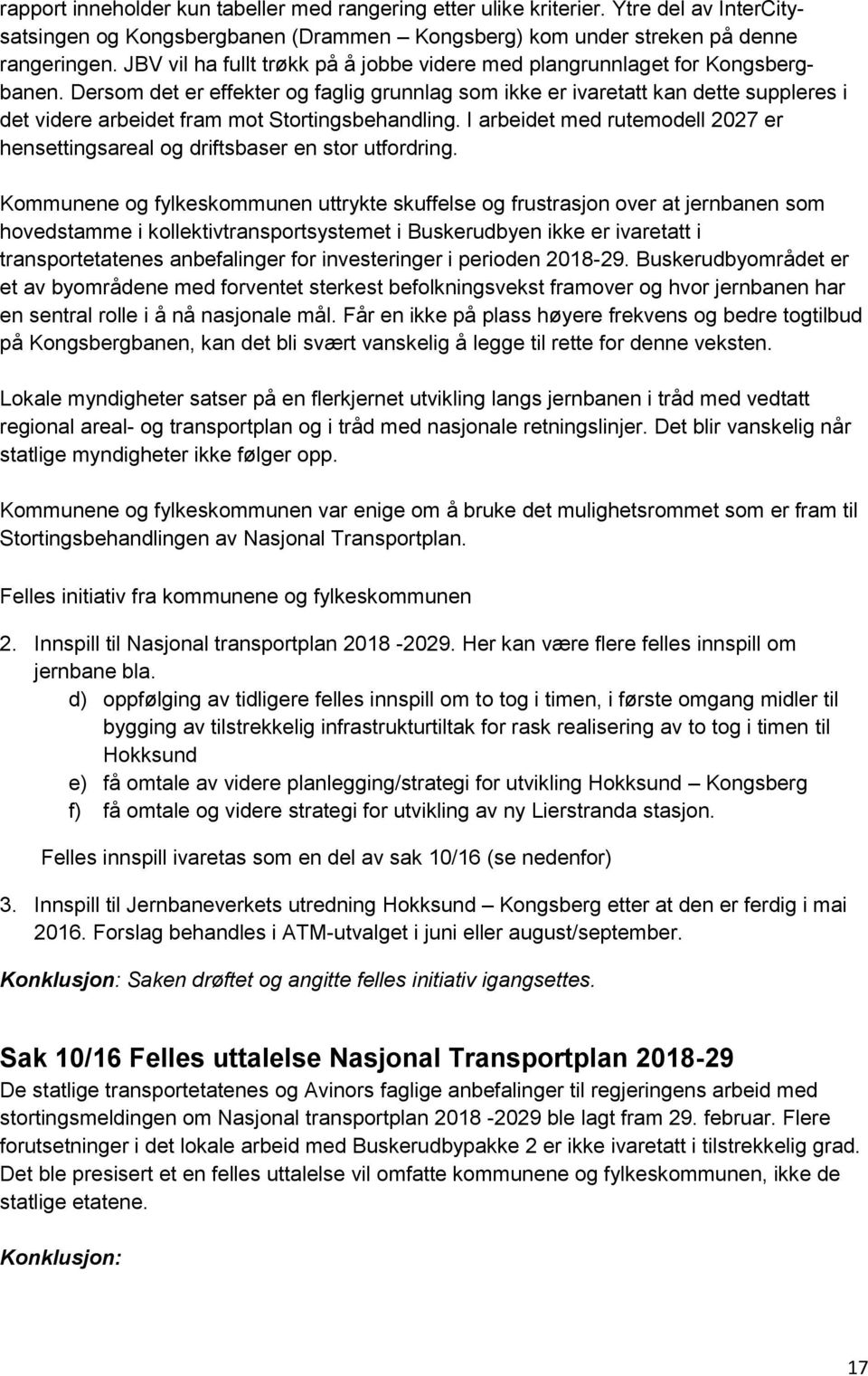 Dersom det er effekter og faglig grunnlag som ikke er ivaretatt kan dette suppleres i det videre arbeidet fram mot Stortingsbehandling.