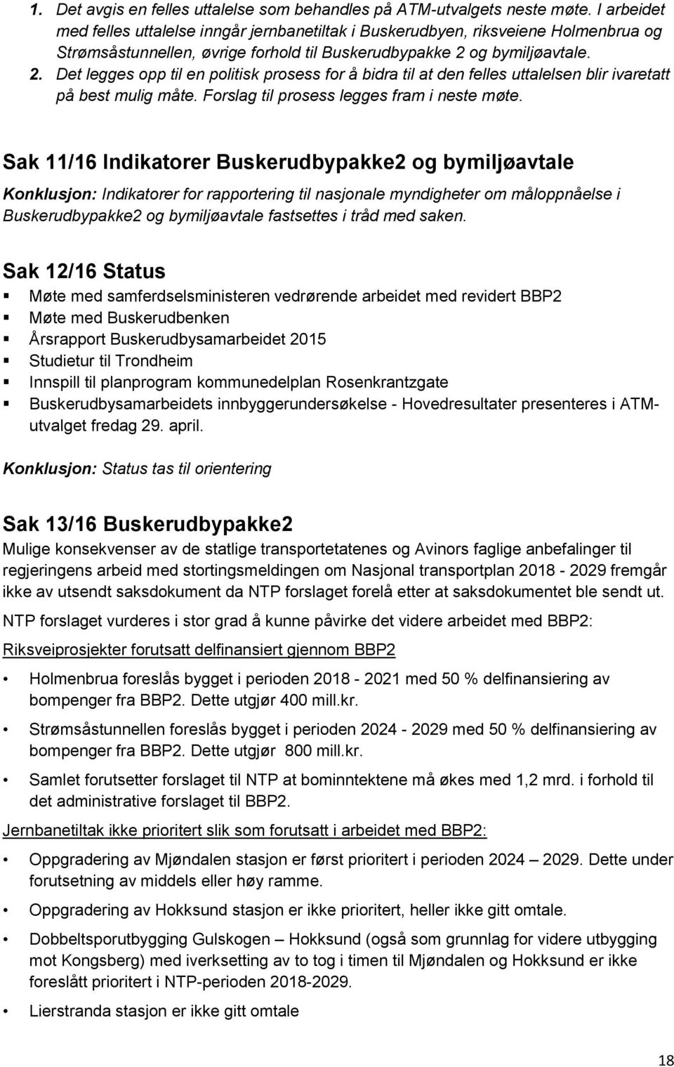 og bymiljøavtale. 2. Det legges opp til en politisk prosess for å bidra til at den felles uttalelsen blir ivaretatt på best mulig måte. Forslag til prosess legges fram i neste møte.