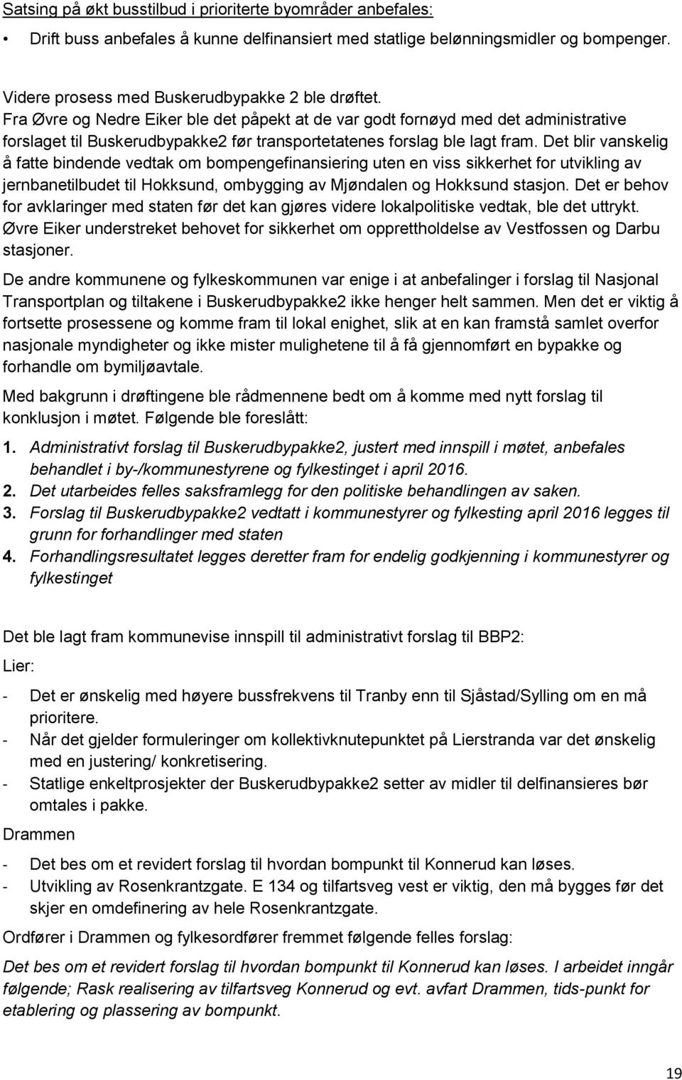 Det blir vanskelig å fatte bindende vedtak om bompengefinansiering uten en viss sikkerhet for utvikling av jernbanetilbudet til Hokksund, ombygging av Mjøndalen og Hokksund stasjon.