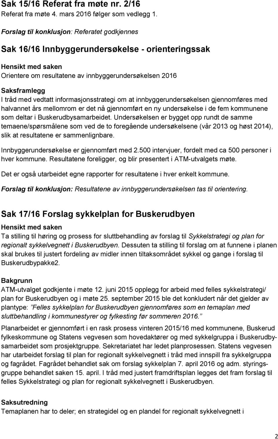 vedtatt informasjonsstrategi om at innbyggerundersøkelsen gjennomføres med halvannet års mellomrom er det nå gjennomført en ny undersøkelse i de fem kommunene som deltar i Buskerudbysamarbeidet.