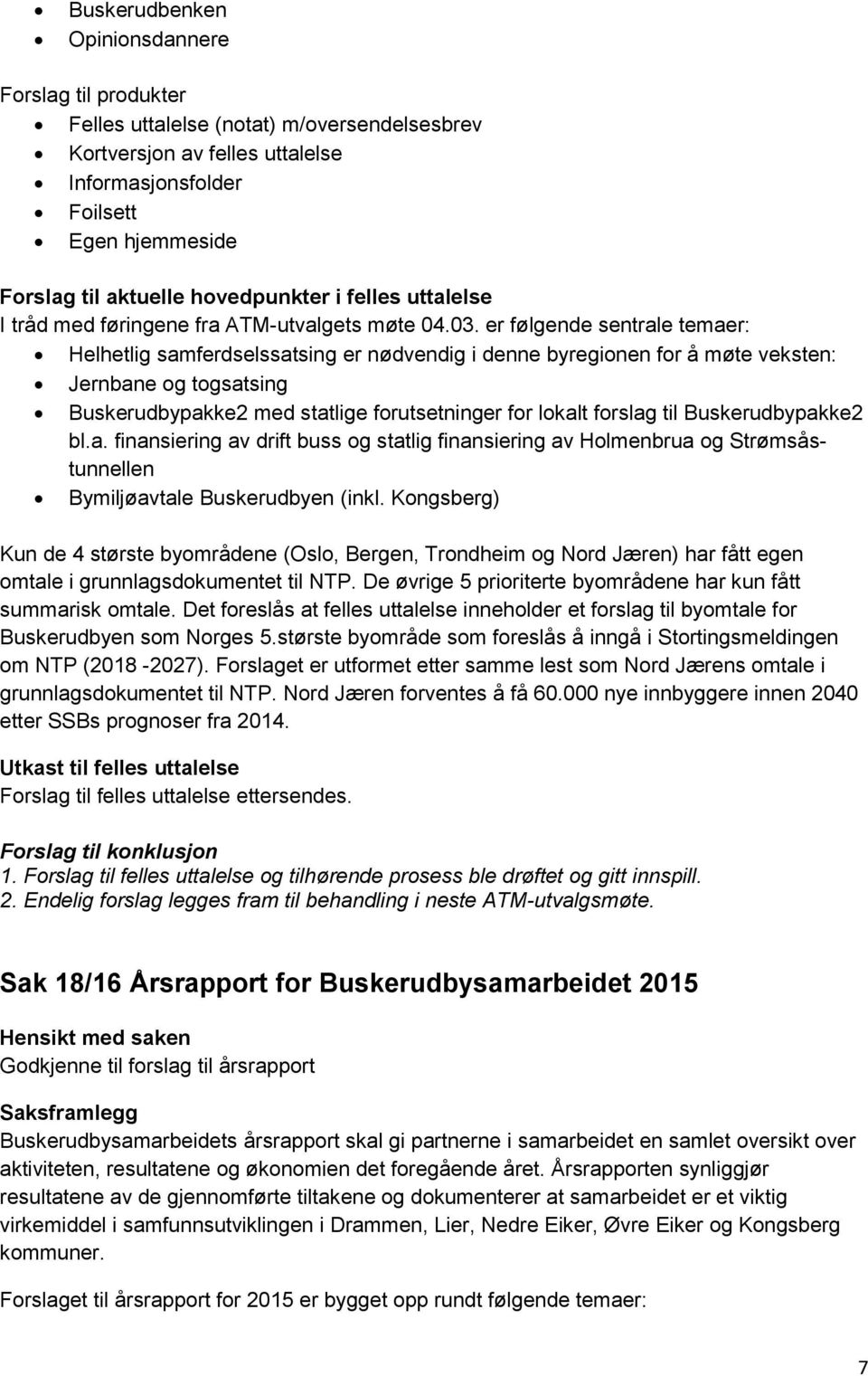 er følgende sentrale temaer: Helhetlig samferdselssatsing er nødvendig i denne byregionen for å møte veksten: Jernbane og togsatsing Buskerudbypakke2 med statlige forutsetninger for lokalt forslag