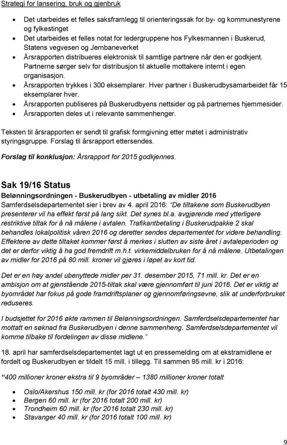 Partnerne sørger selv for distribusjon til aktuelle mottakere internt i egen organisasjon. Årsrapporten trykkes i 300 eksemplarer. Hver partner i Buskerudbysamarbeidet får 15 eksemplarer hver.