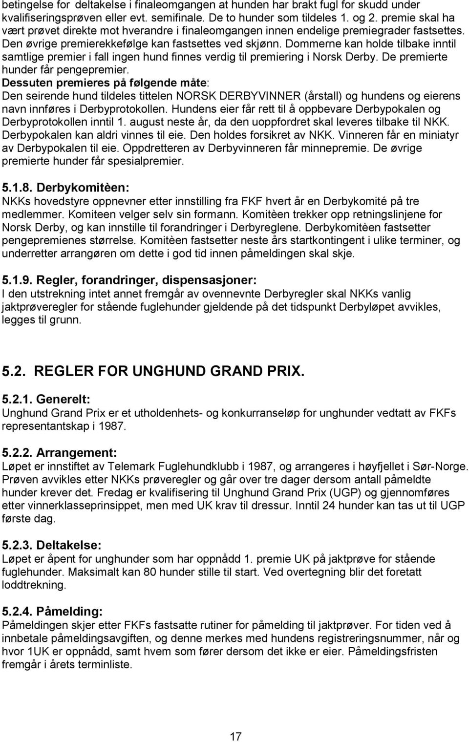 Dommerne kan holde tilbake inntil samtlige premier i fall ingen hund finnes verdig til premiering i Norsk Derby. De premierte hunder får pengepremier.