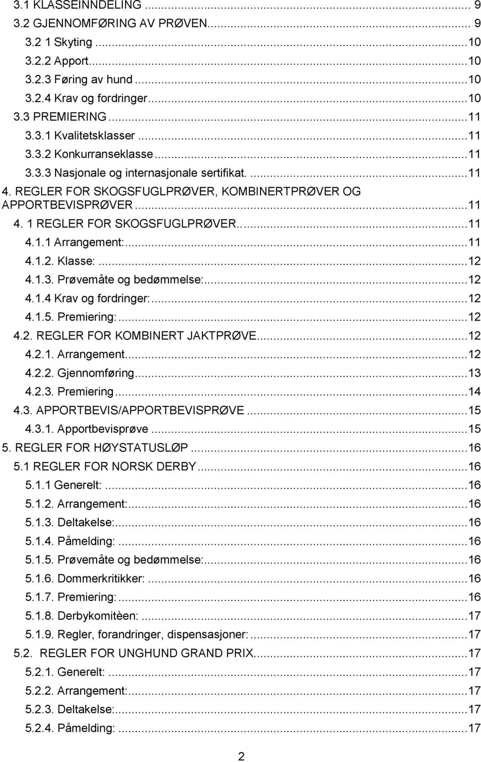 Klasse:...12 4.1.3. Prøvemåte og bedømmelse:...12 4.1.4 Krav og fordringer:...12 4.1.5. Premiering:...12 4.2. REGLER FOR KOMBINERT JAKTPRØVE...12 4.2.1. Arrangement...12 4.2.2. Gjennomføring...13 4.2.3. Premiering...14 4.