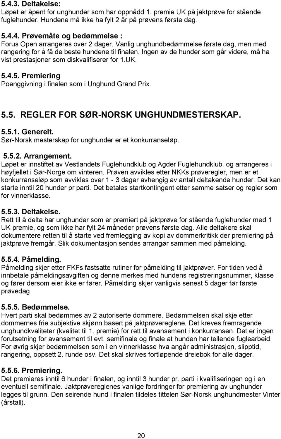 4.5. Premiering Poenggivning i finalen som i Unghund Grand Prix. 5.5. REGLER FOR SØR-NORSK UNGHUNDMESTERSKAP. 5.5.1. Generelt. Sør-Norsk mesterskap for unghunder er et konkurranseløp. 5.5.2.