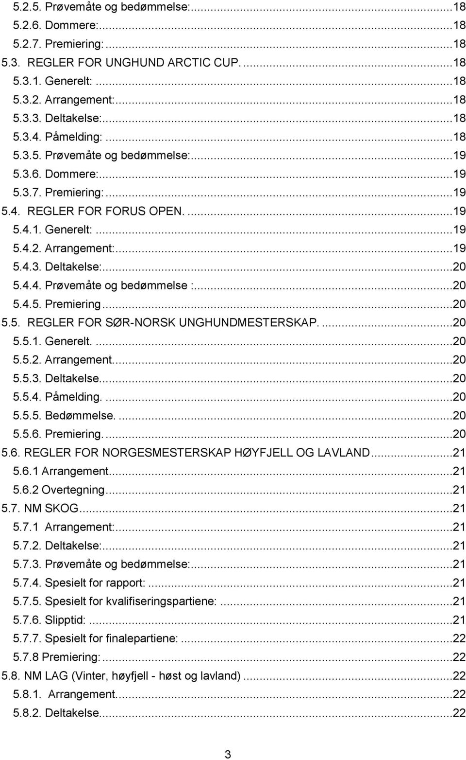 ..20 5.4.4. Prøvemåte og bedømmelse :...20 5.4.5. Premiering...20 5.5. REGLER FOR SØR-NORSK UNGHUNDMESTERSKAP....20 5.5.1. Generelt....20 5.5.2. Arrangement....20 5.5.3. Deltakelse....20 5.5.4. Påmelding.