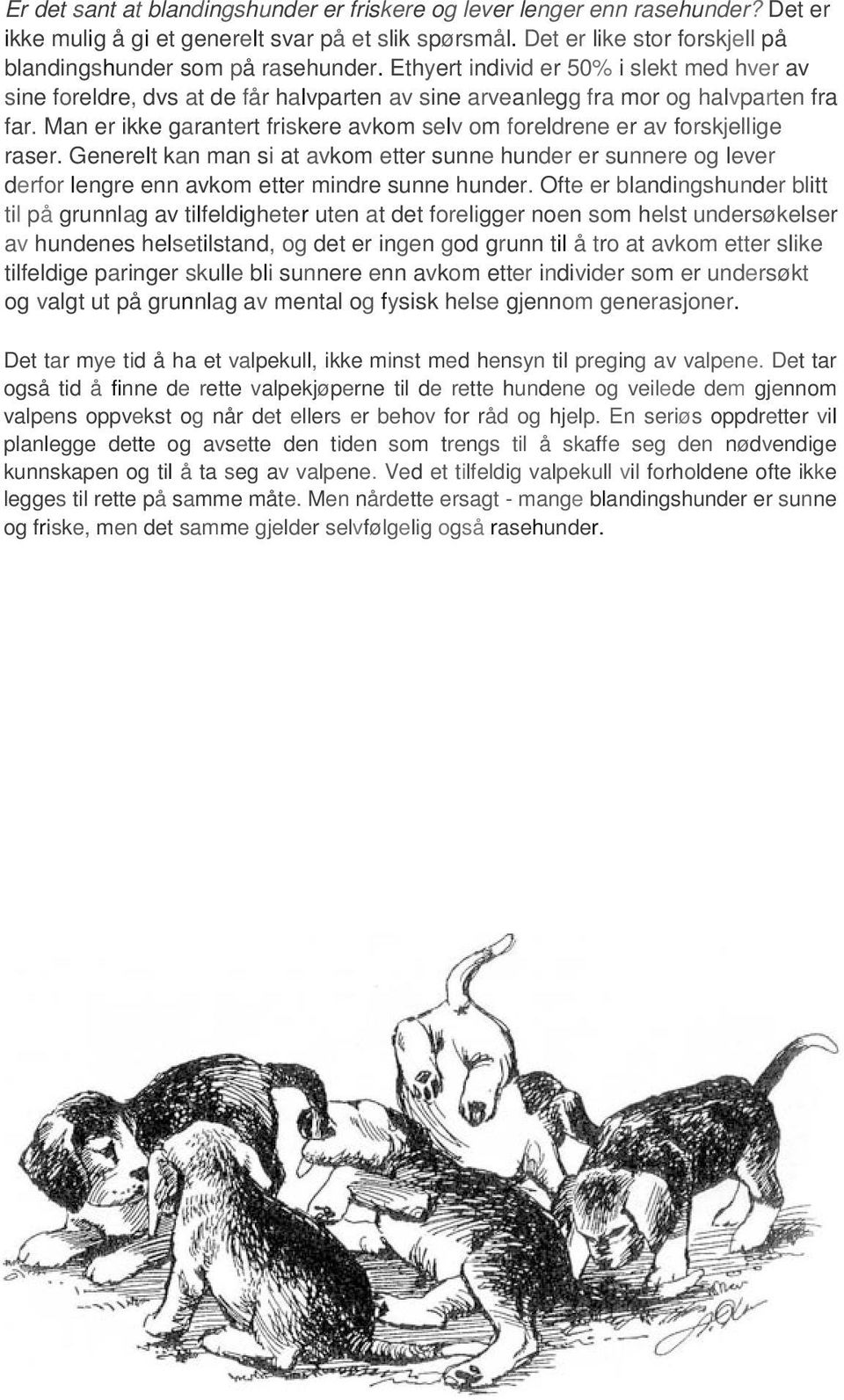 Man er ikke garantert friskere avkom selv om foreldrene er av forskjellige raser. Generelt kan man si at avkom etter sunne hunder er sunnere og lever derfor lengre enn avkom etter mindre sunne hunder.