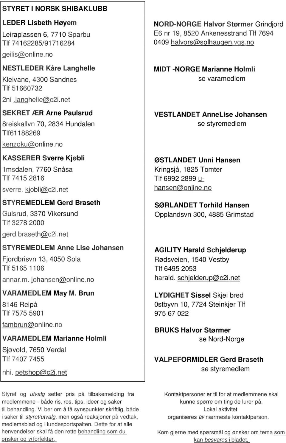 net STYREMEDLEM Gerd Braseth Gulsrud, 3370 Vikersund Tlf 3278 2000 gerd.braseth@c2i.net STYREMEDLEM Anne Lise Johansen Fjordbrisvn 13, 4050 Sola Tlf 5165 1106 annar.m. johansen@online.