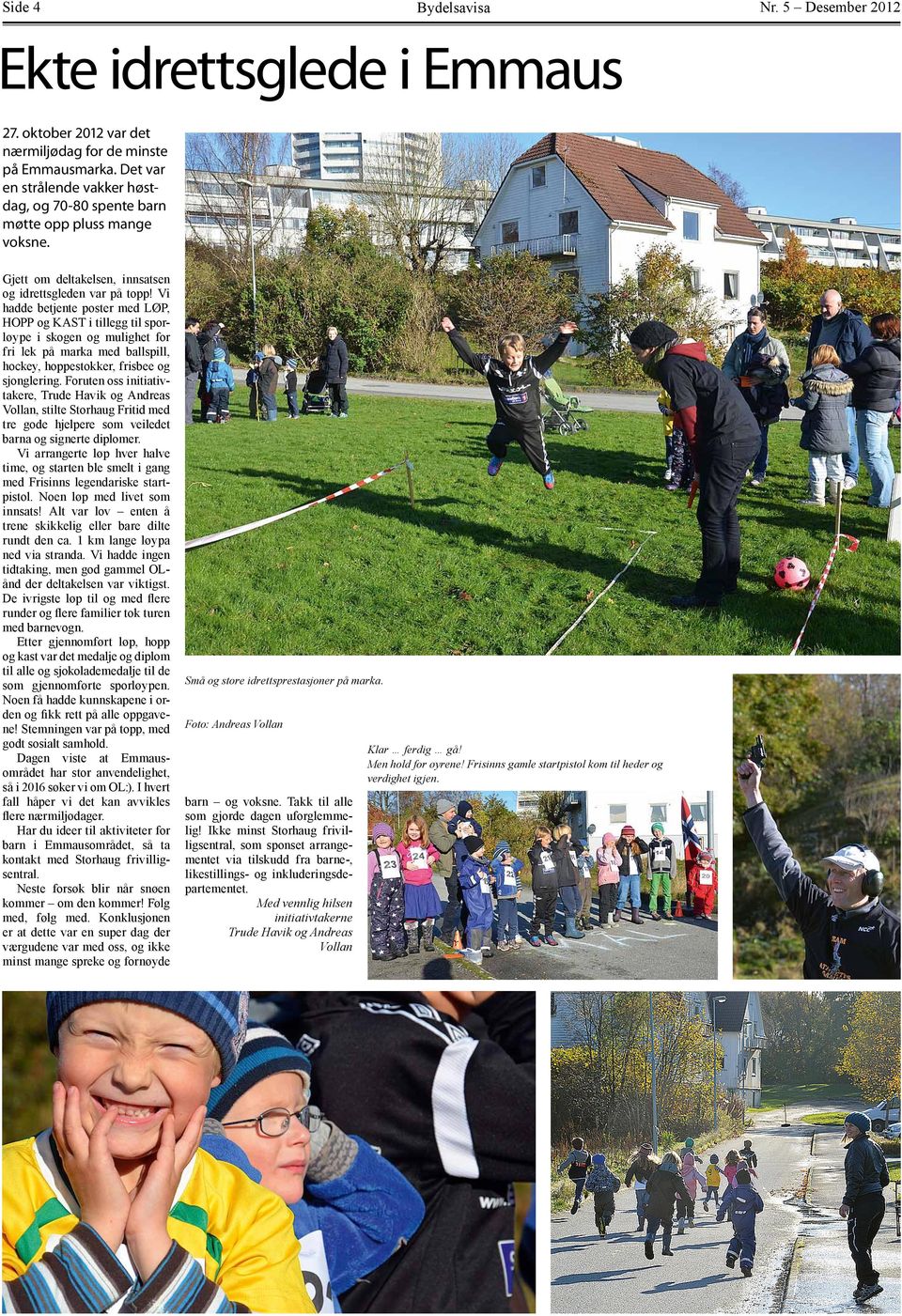 Vi hadde betjente poster med LØP, HOPP og KAST i tillegg til spor løype i skogen og mulighet for fri lek på marka med ballspill, hockey, hoppestokker, frisbee og sjonglering.