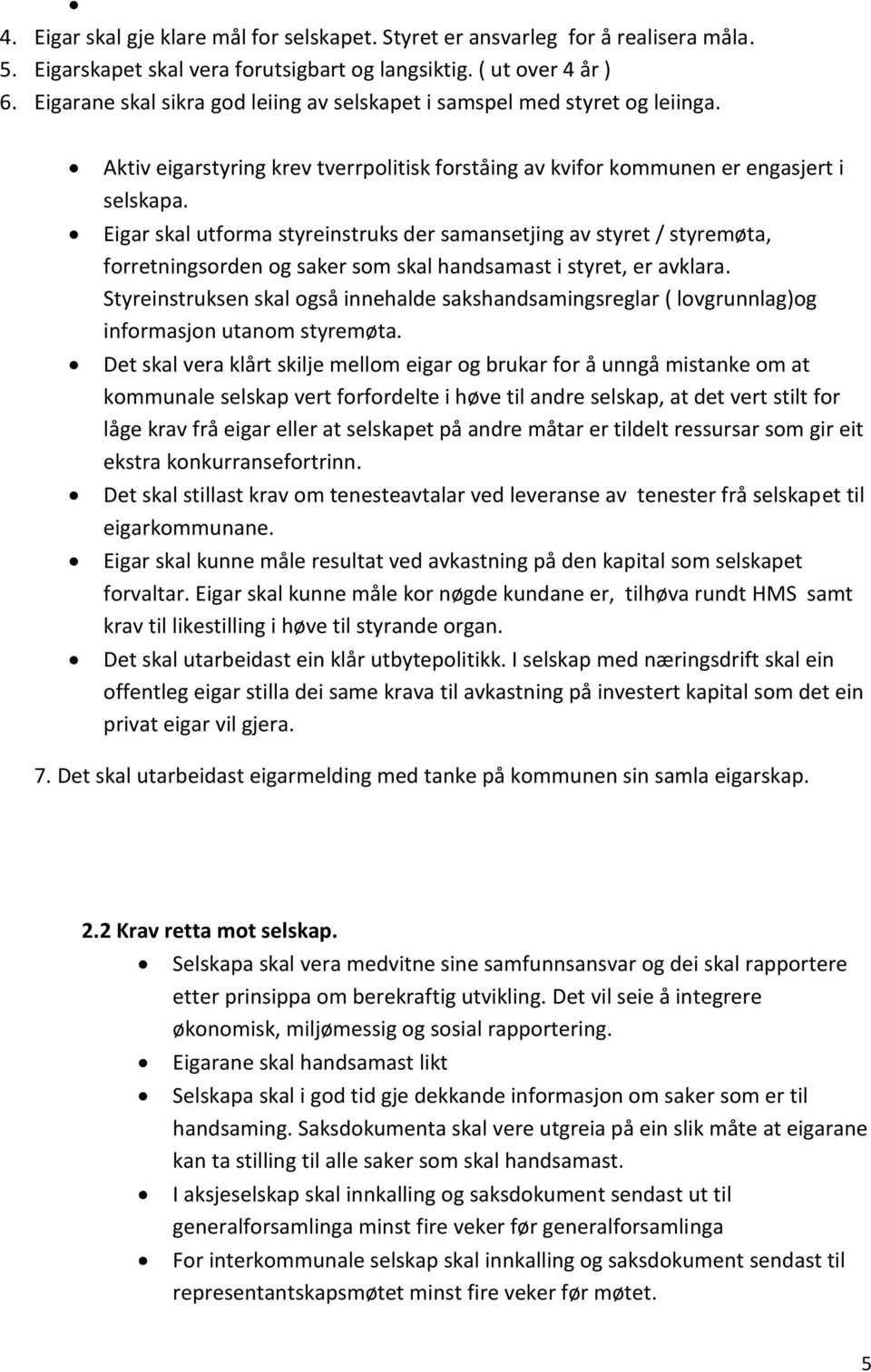 Eigar skal utforma styreinstruks der samansetjing av styret / styremøta, forretningsorden og saker som skal handsamast i styret, er avklara.