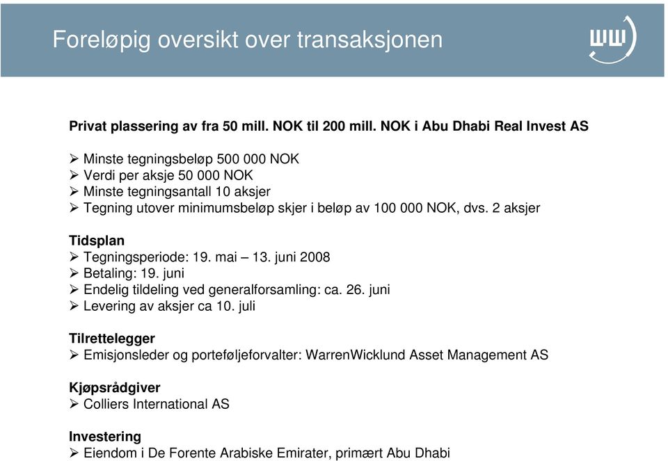 i beløp av 100 000 NOK, dvs. 2 aksjer Tidsplan Tegningsperiode: 19. mai 13. juni 2008 Betaling: 19. juni Endelig tildeling ved generalforsamling: ca. 26.