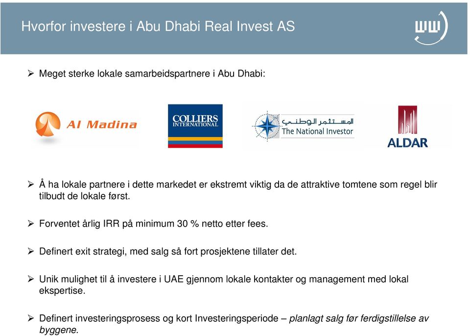 Forventet årlig IRR på minimum 30 % netto etter fees. Definert exit strategi, med salg så fort prosjektene tillater det.