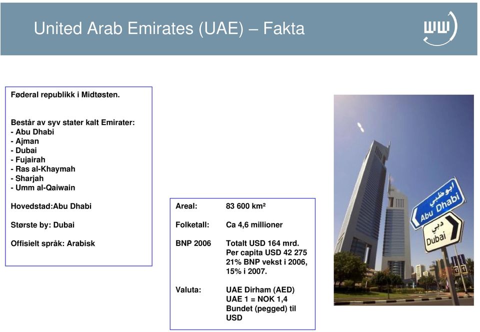 al-qaiwain Hovedstad:Abu Dhabi Største by: Dubai Offisielt språk: Arabisk Areal: Folketall: BNP 2006 Valuta: