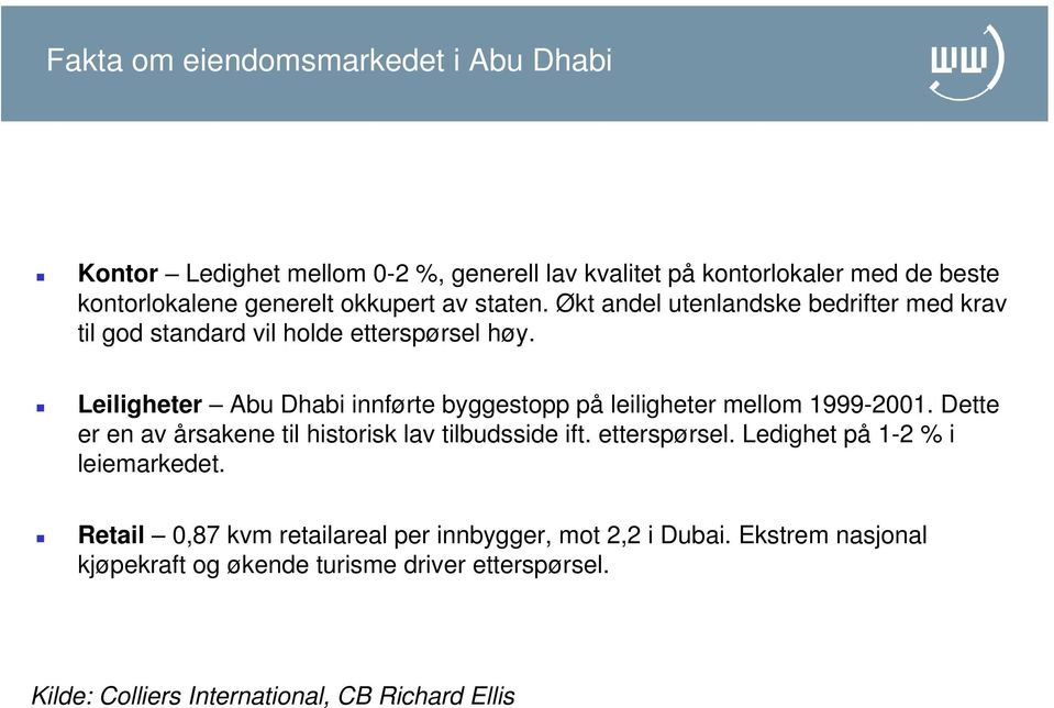 Leiligheter Abu Dhabi innførte byggestopp på leiligheter mellom 1999-2001. Dette er en av årsakene til historisk lav tilbudsside ift. etterspørsel.