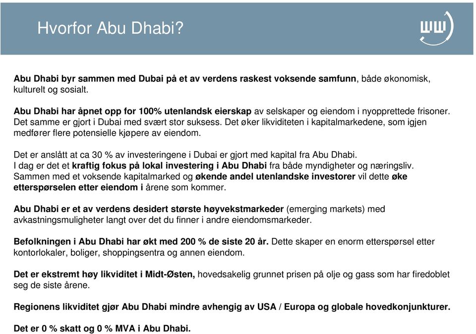 Det øker likviditeten i kapitalmarkedene, som igjen medfører flere potensielle kjøpere av eiendom. Det er anslått at ca 30 % av investeringene i Dubai er gjort med kapital fra Abu Dhabi.