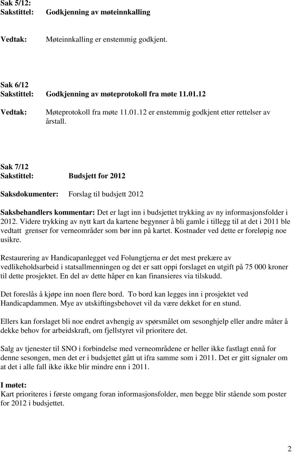 Sak 7/12 Sakstittel: Budsjett for 2012 Saksdokumenter: Forslag til budsjett 2012 Saksbehandlers kommentar: Det er lagt inn i budsjettet trykking av ny informasjonsfolder i 2012.