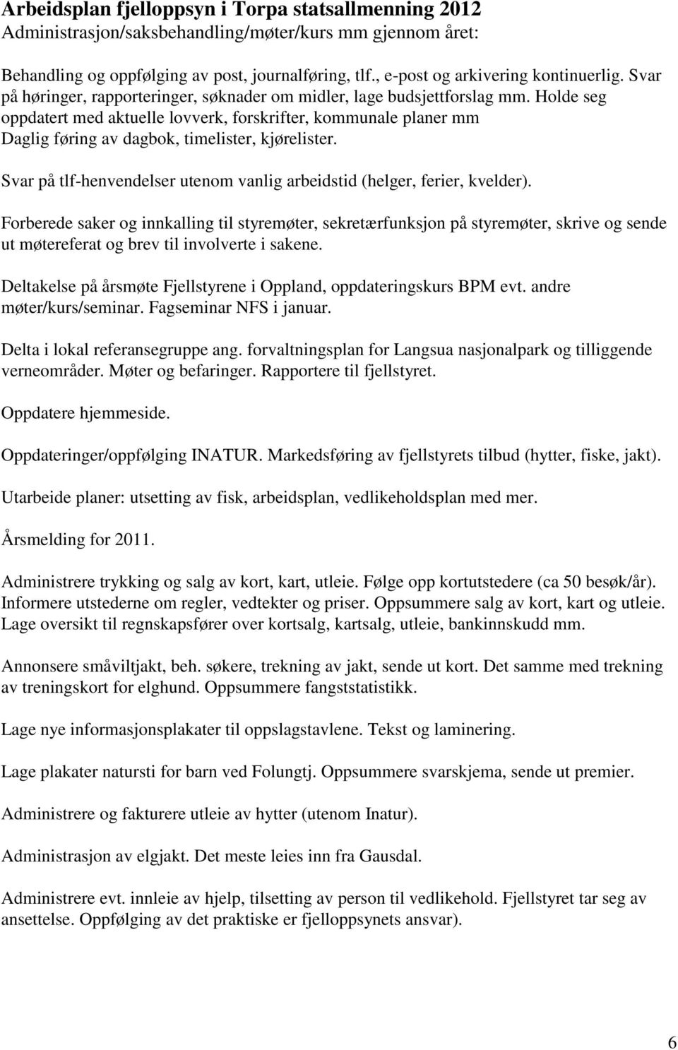 Holde seg oppdatert med aktuelle lovverk, forskrifter, kommunale planer mm Daglig føring av dagbok, timelister, kjørelister.