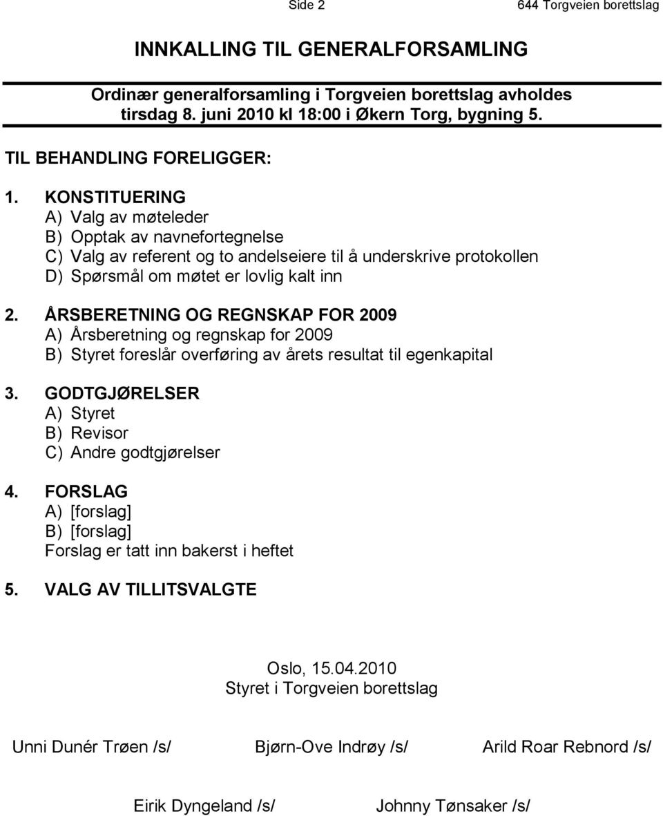 KONSTITUERING A) Valg av møteleder B) Opptak av navnefortegnelse C) Valg av referent og to andelseiere til å underskrive protokollen D) Spørsmål om møtet er lovlig kalt inn 2.