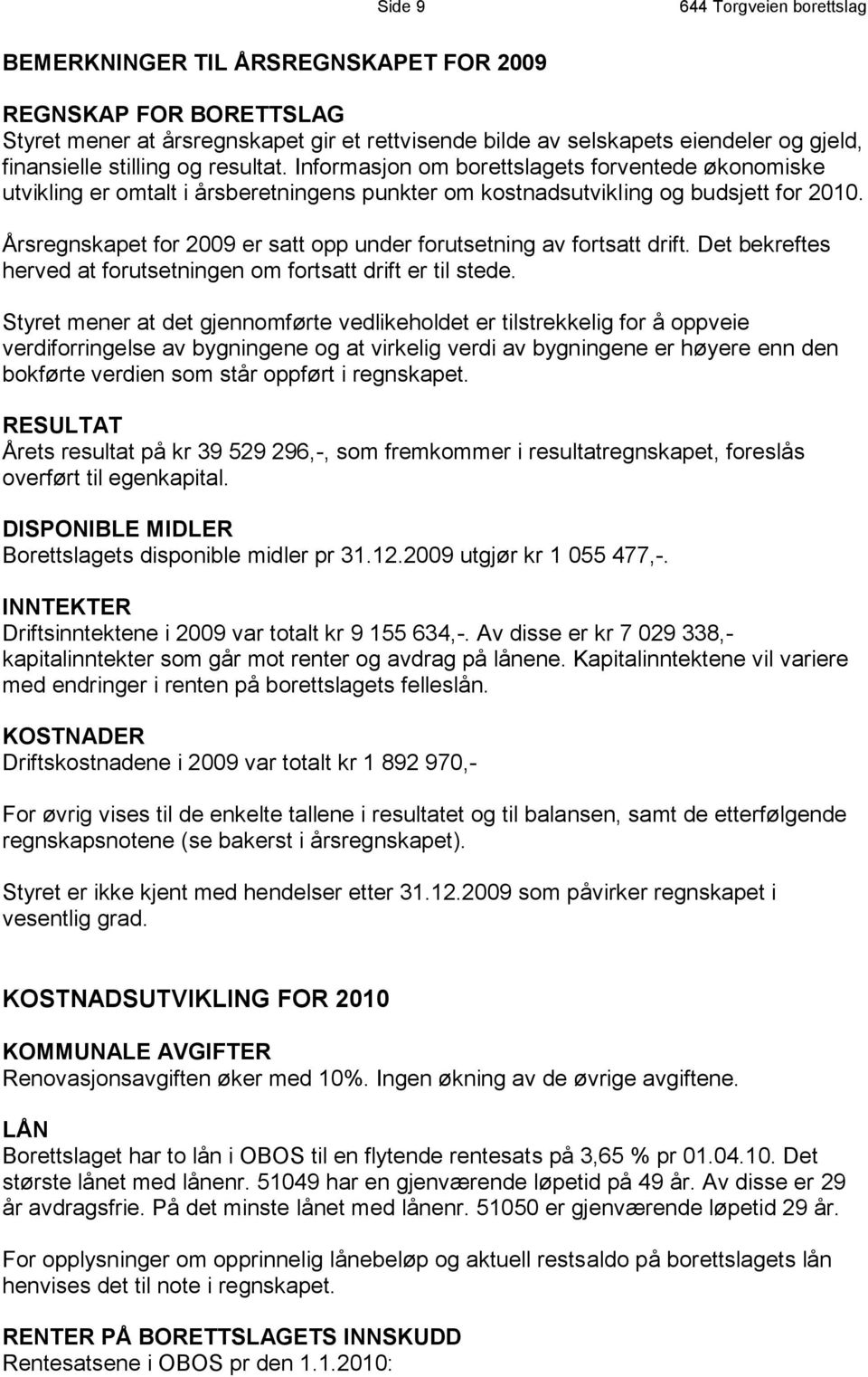 Årsregnskapet for 2009 er satt opp under forutsetning av fortsatt drift. Det bekreftes herved at forutsetningen om fortsatt drift er til stede.