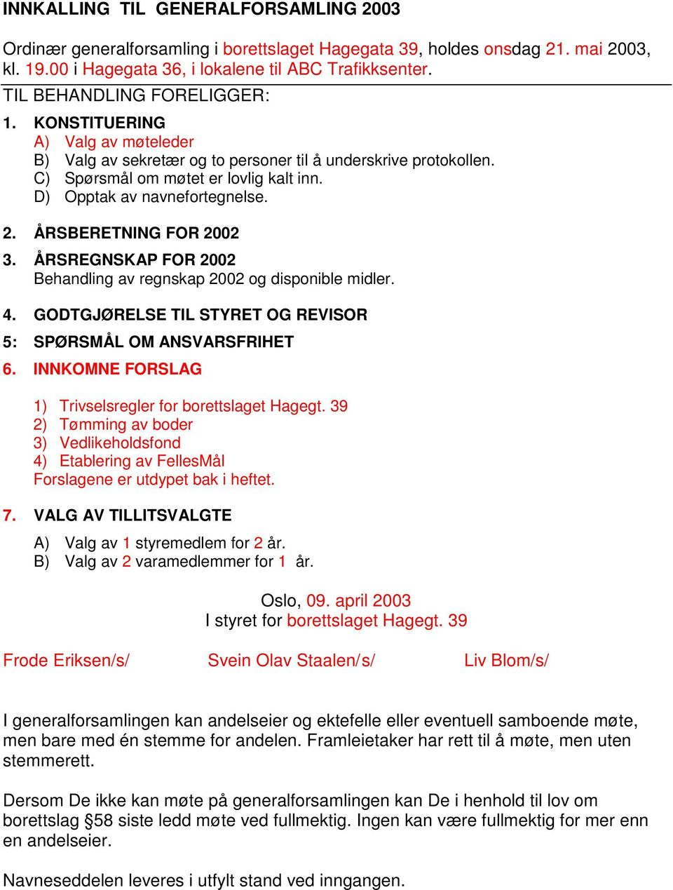 D) Opptak av navnefortegnelse. 2. ÅRSBERETNING FOR 2002 3. ÅRSREGNSKAP FOR 2002 Behandling av regnskap 2002 og disponible midler. 4. GODTGJØRELSE TIL STYRET OG REVISOR 5: SPØRSMÅL OM ANSVARSFRIHET 6.