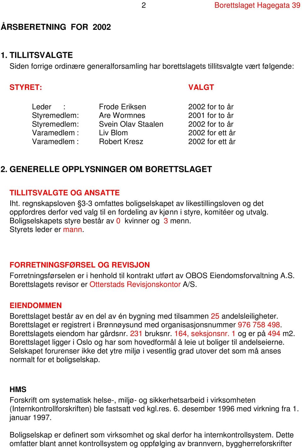 Styremedlem : Svein Olav Staalen 2002 for to år Varamedlem : Liv Blom 2002 for ett år Varamedlem : Robert Kresz 2002 for ett år 2. GENERELLE OPPLYSNINGER OM BORETTSLAGET TILLITSVALGTE OG ANSATTE Iht.