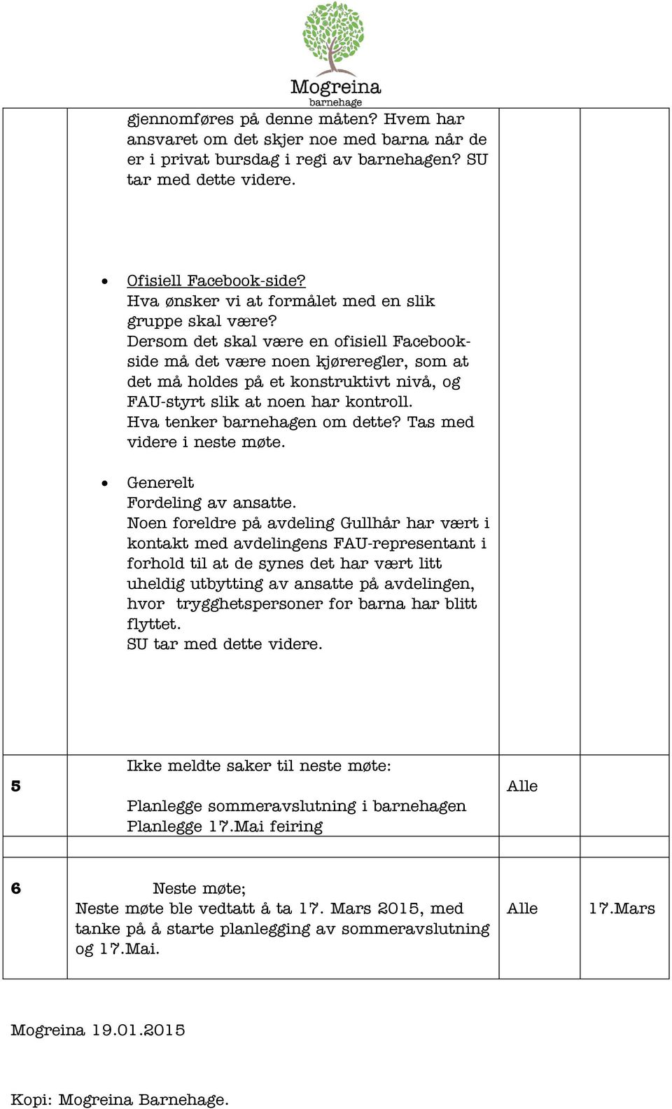 Dersom det skal være en ofisiell Facebookside må det være noen kjøreregler, som at det må holdes på et konstruktivt nivå, og FAU-styrt slik at noen har kontroll. Hva tenker barnehagen om dette?