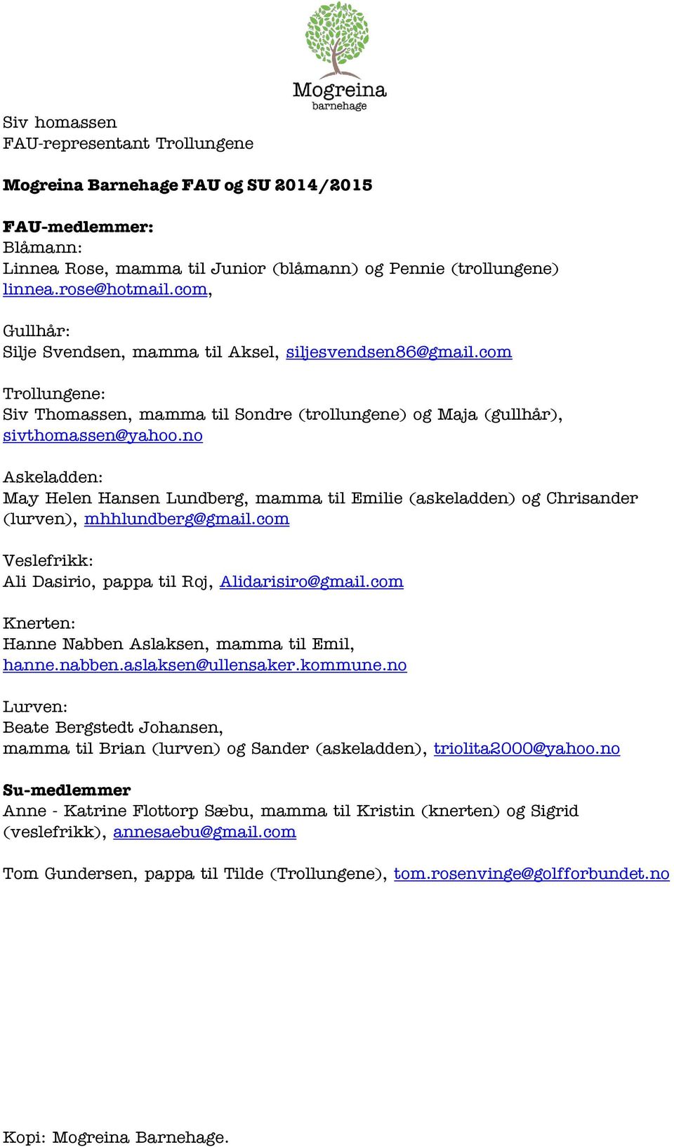 no Askeladden: May Helen Hansen Lundberg, mamma til Emilie (askeladden) og Chrisander (lurven), mhhlundberg@gmail.com Veslefrikk: Ali Dasirio, pappa til Roj, Alidarisiro@gmail.