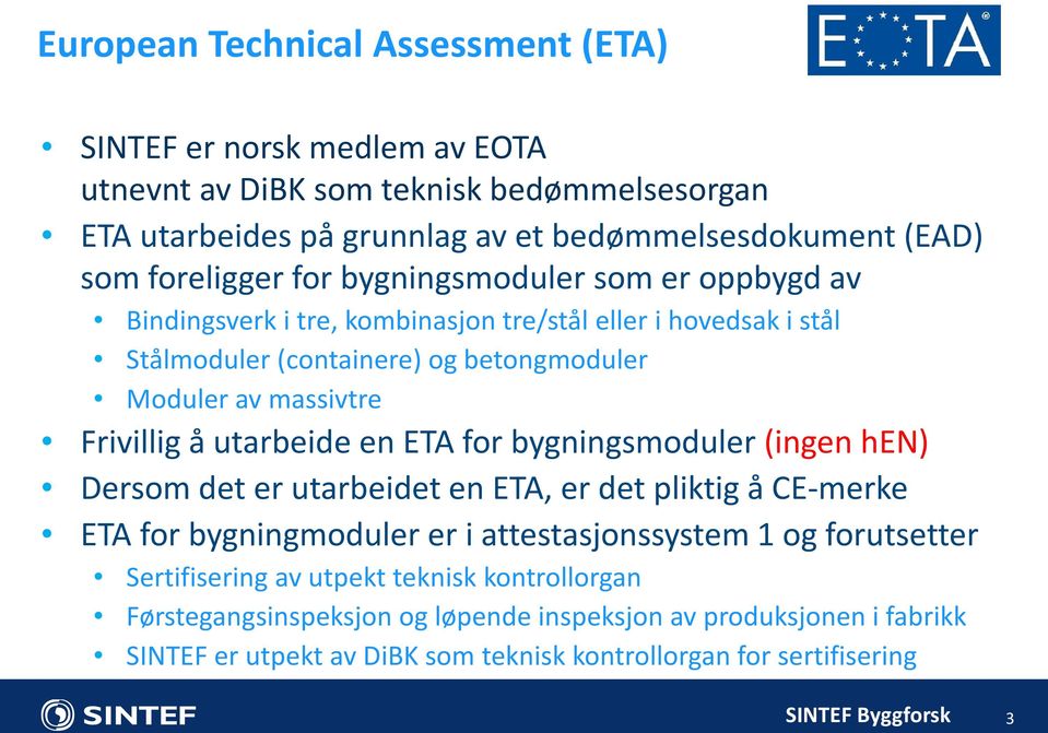 Frivillig å utarbeide en ETA for bygningsmoduler (ingen hen) Dersom det er utarbeidet en ETA, er det pliktig å CE-merke ETA for bygningmoduler er i attestasjonssystem 1 og