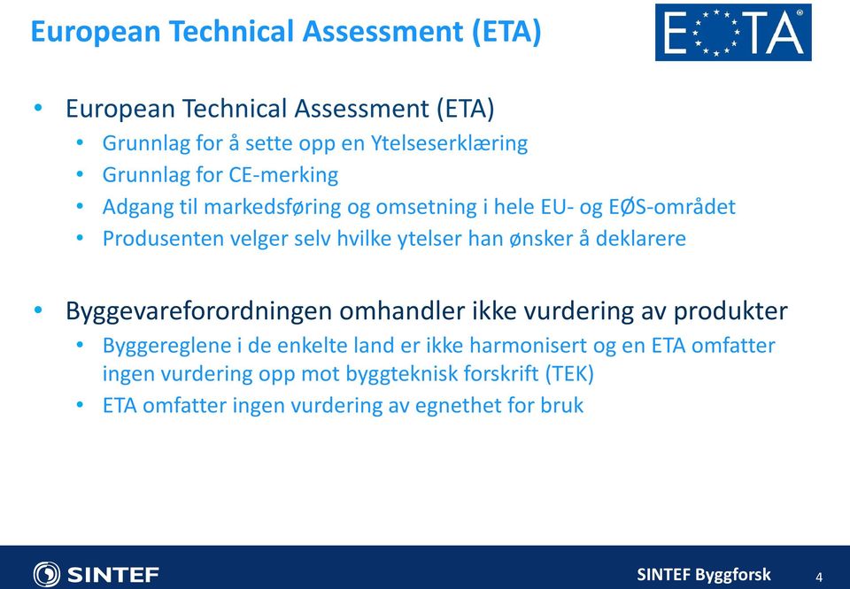 ytelser han ønsker å deklarere Byggevareforordningen omhandler ikke vurdering av produkter Byggereglene i de enkelte land er