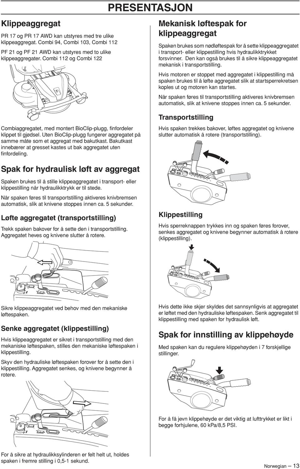 forsvinner. Den kan også brukes til å sikre klippeaggregatet mekanisk i transportstilling.