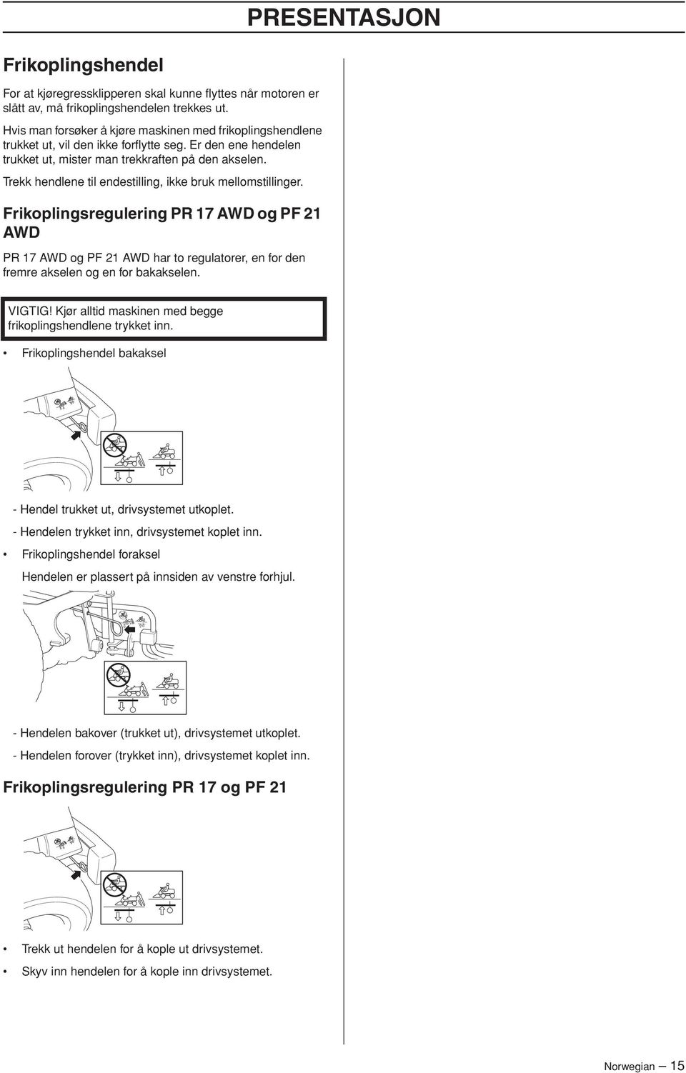 Trekk hendlene til endestilling, ikke bruk mellomstillinger. Frikoplingsregulering PR 17 AWD og PF 21 AWD PR 17 AWD og PF 21 AWD har to regulatorer, en for den fremre akselen og en for bakakselen.