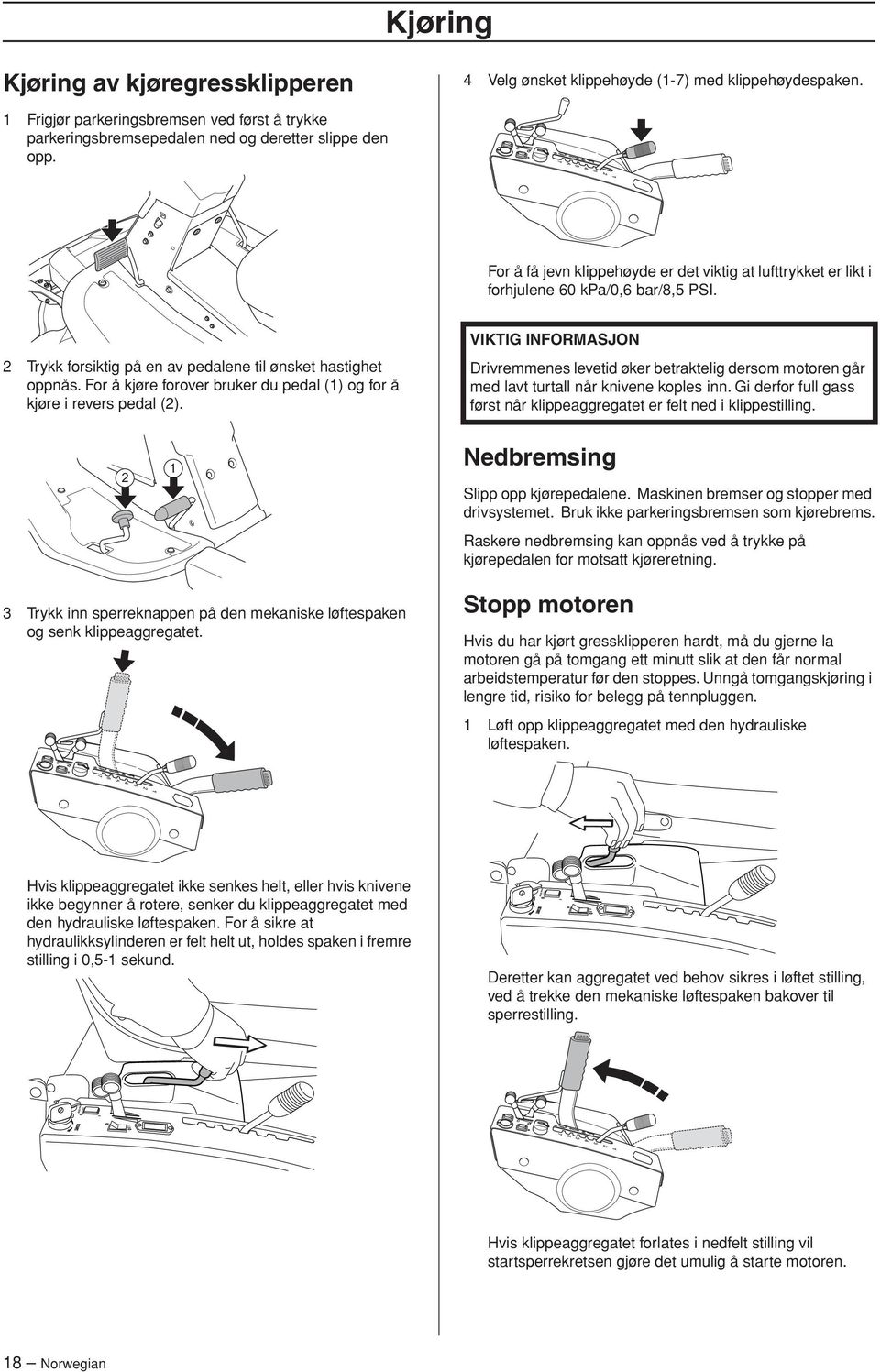 For å kjøre forover bruker du pedal (1) og for å kjøre i revers pedal (2). VIKTIG INFORMASJON Drivremmenes levetid øker betraktelig dersom motoren går med lavt turtall når knivene koples inn.