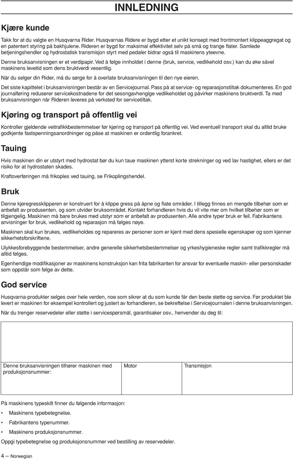 Denne bruksanvisningen er et verdipapir. Ved å følge innholdet i denne (bruk, service, vedlikehold osv.) kan du øke såvel maskinens levetid som dens bruktverdi vesentlig.