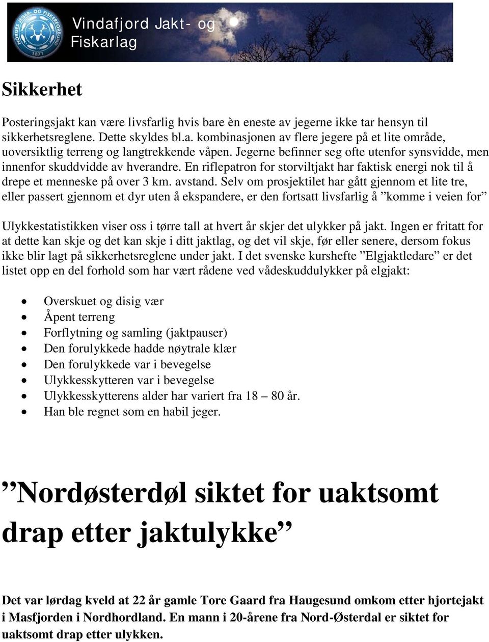 Selv om prosjektilet har gått gjennom et lite tre, eller passert gjennom et dyr uten å ekspandere, er den fortsatt livsfarlig å komme i veien for Ulykkestatistikken viser oss i tørre tall at hvert år