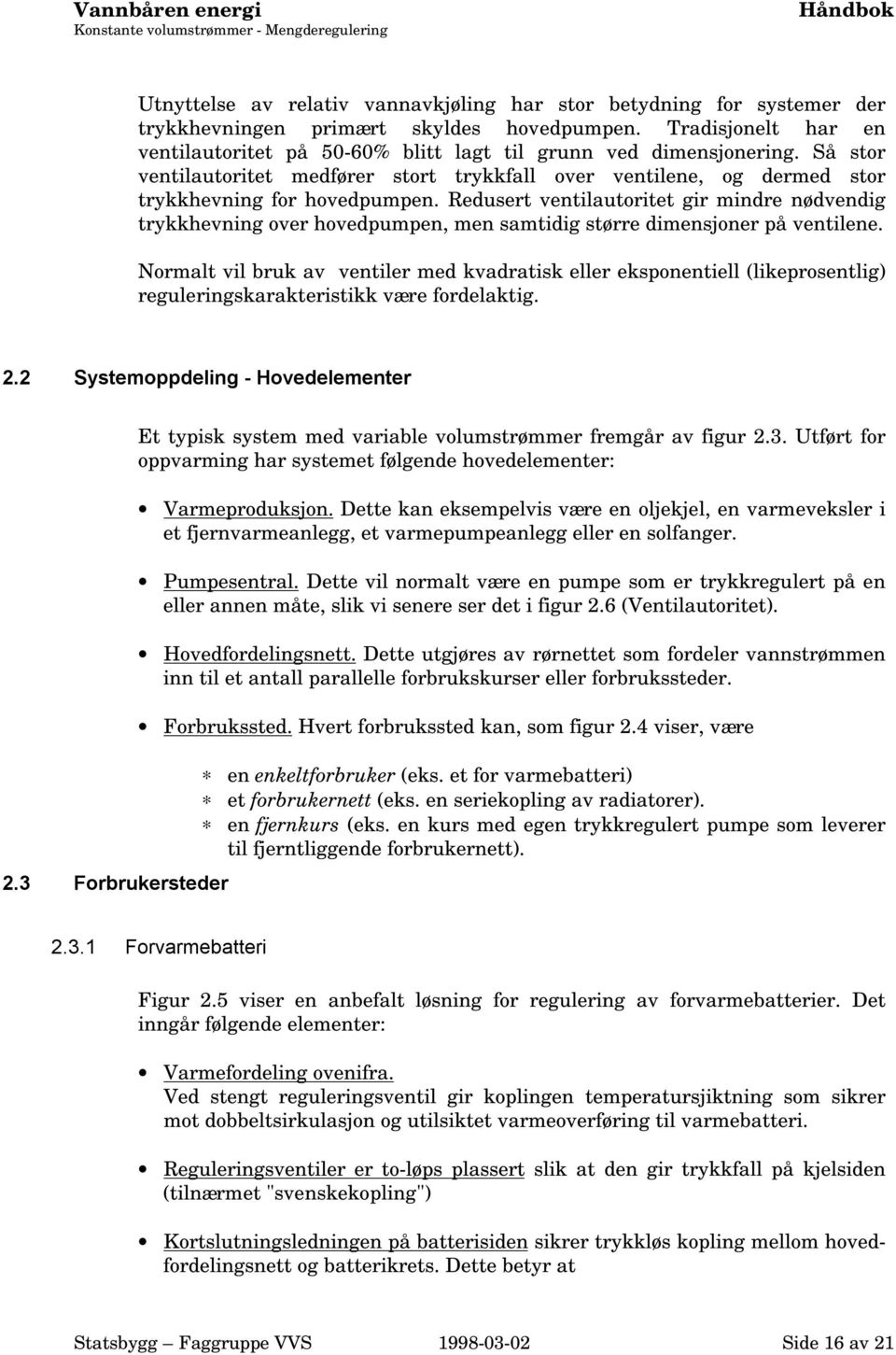 Redusert ventilautoritet gir mindre nødvendig trykkhevning over hovedpumpen, men samtidig større dimensjoner på ventilene.