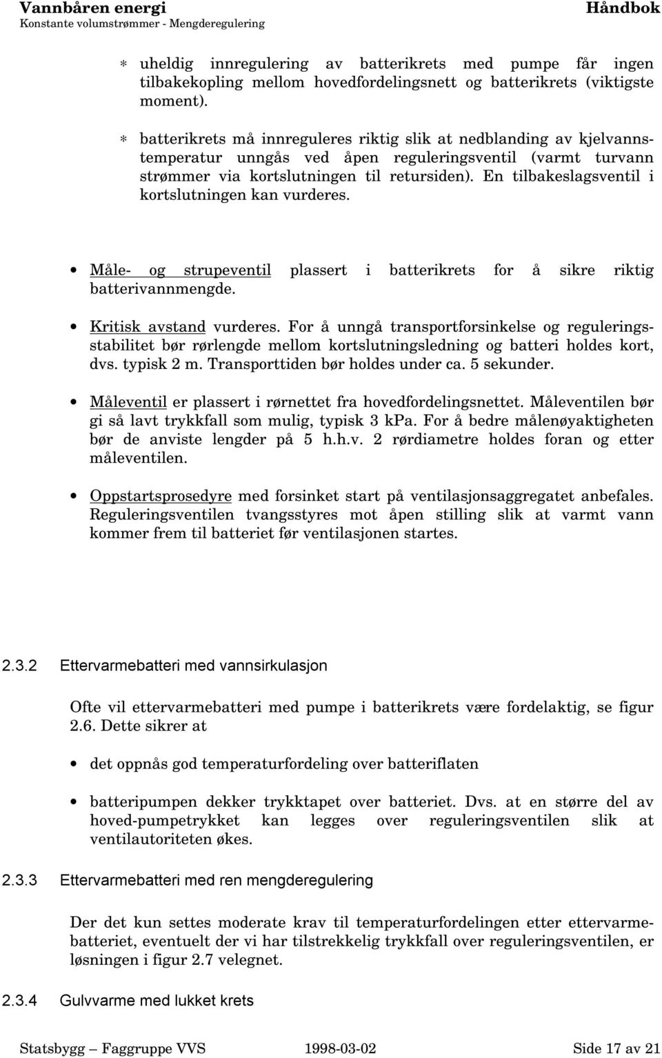 En tilbakeslagsventil i kortslutningen kan vurderes. Måle- og strupeventil plassert i batterikrets for å sikre riktig batterivannmengde. Kritisk avstand vurderes.