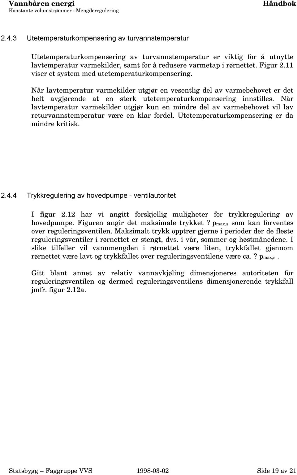 11 viser et system med utetemperaturkompensering. Når lavtemperatur varmekilder utgjør en vesentlig del av varmebehovet er det helt avgjørende at en sterk utetemperaturkompensering innstilles.