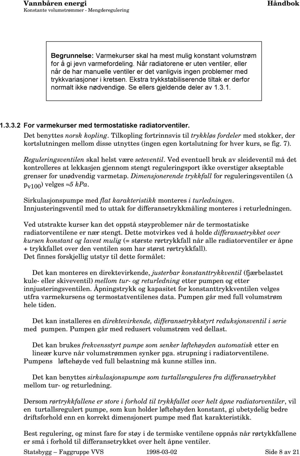 Ekstra trykkstabiliserende tiltak er derfor normalt ikke nødvendige. Se ellers gjeldende deler av 1.3.1. 1.3.3.2 For varmekurser med termostatiske radiatorventiler. Det benyttes norsk kopling.