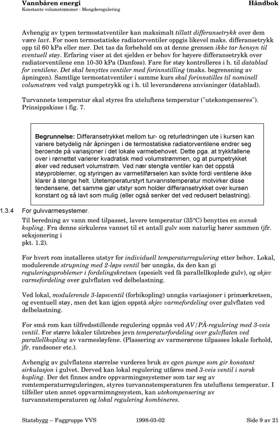 Erfaring viser at det sjelden er behov for høyere differansetrykk over radiatorventilene enn 10-30 kpa (Danfoss). Fare for støy kontrolleres i h. til datablad for ventilene.