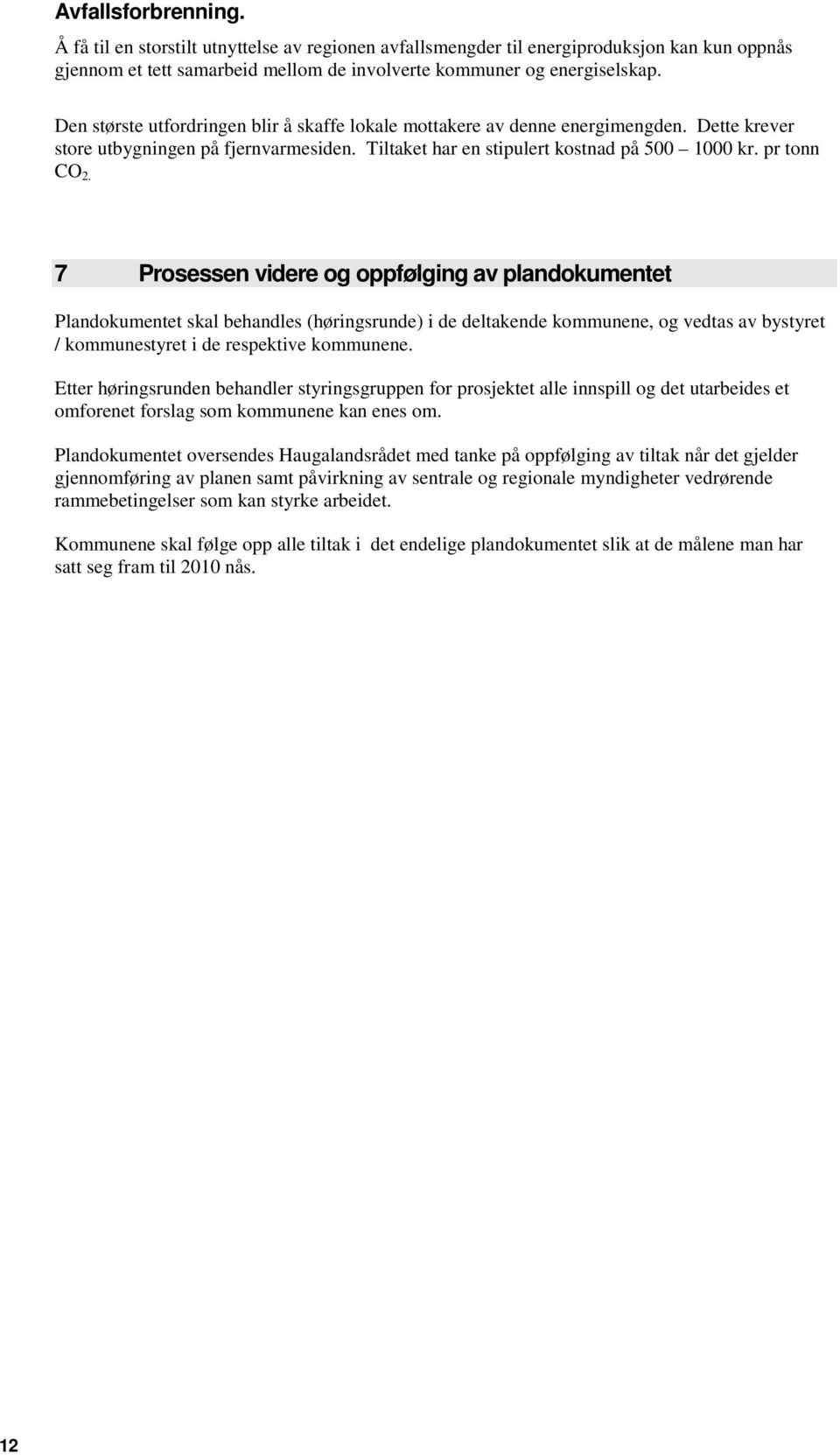 7 Prosessen videre og oppfølging av plandokumentet Plandokumentet skal behandles (høringsrunde) i de deltakende kommunene, og vedtas av bystyret / kommunestyret i de respektive kommunene.