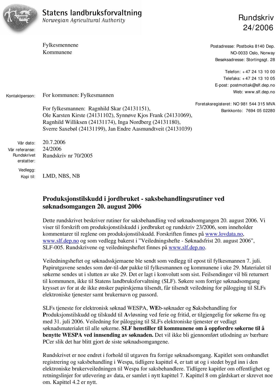 Nordberg (24131180), Sverre Saxebøl (24131199), Jan Endre Aasmundtveit (24131039) Rundskriv nr 70/2005 Vedlegg: Kopi til: LMD, NBS, NB Telefon: +47 24 13 10 00 Telefaks: +47 24 13 10 05 E-post: