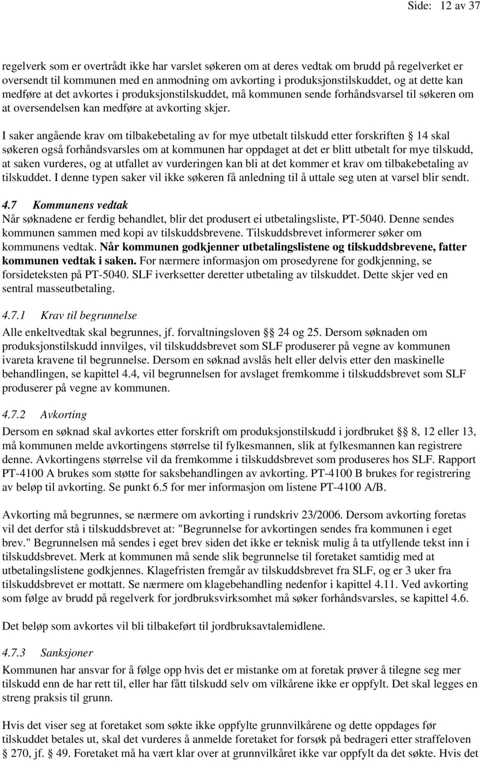 I saker angående krav om tilbakebetaling av for mye utbetalt tilskudd etter forskriften 14 skal søkeren også forhåndsvarsles om at kommunen har oppdaget at det er blitt utbetalt for mye tilskudd, at