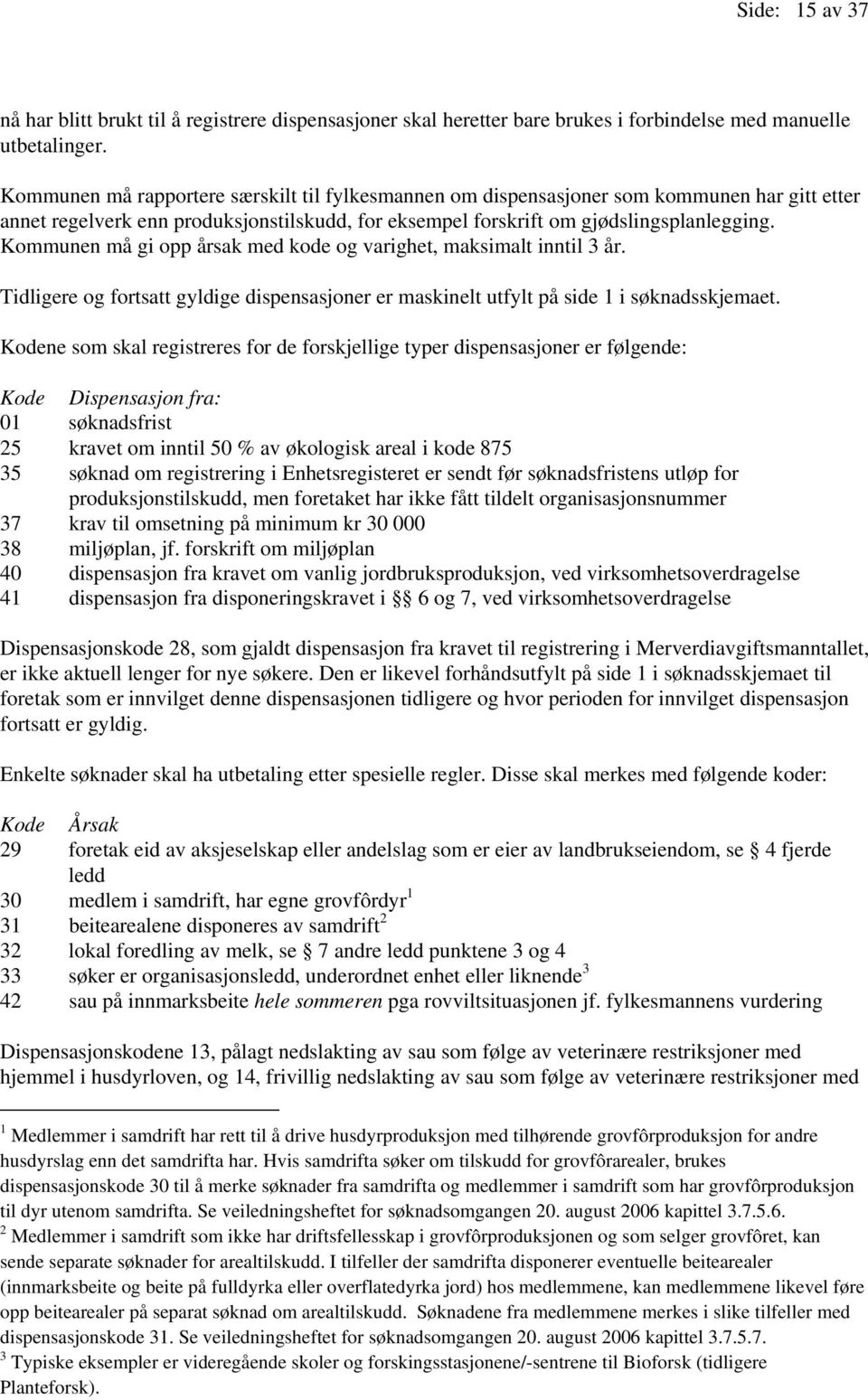 Kommunen må gi opp årsak med kode og varighet, maksimalt inntil 3 år. Tidligere og fortsatt gyldige dispensasjoner er maskinelt utfylt på side 1 i søknadsskjemaet.