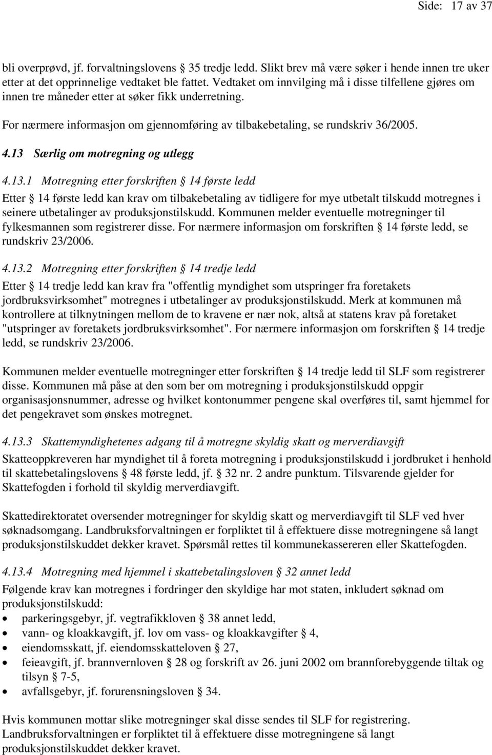 13 Særlig om motregning og utlegg 4.13.1 Motregning etter forskriften 14 første ledd Etter 14 første ledd kan krav om tilbakebetaling av tidligere for mye utbetalt tilskudd motregnes i seinere utbetalinger av produksjonstilskudd.