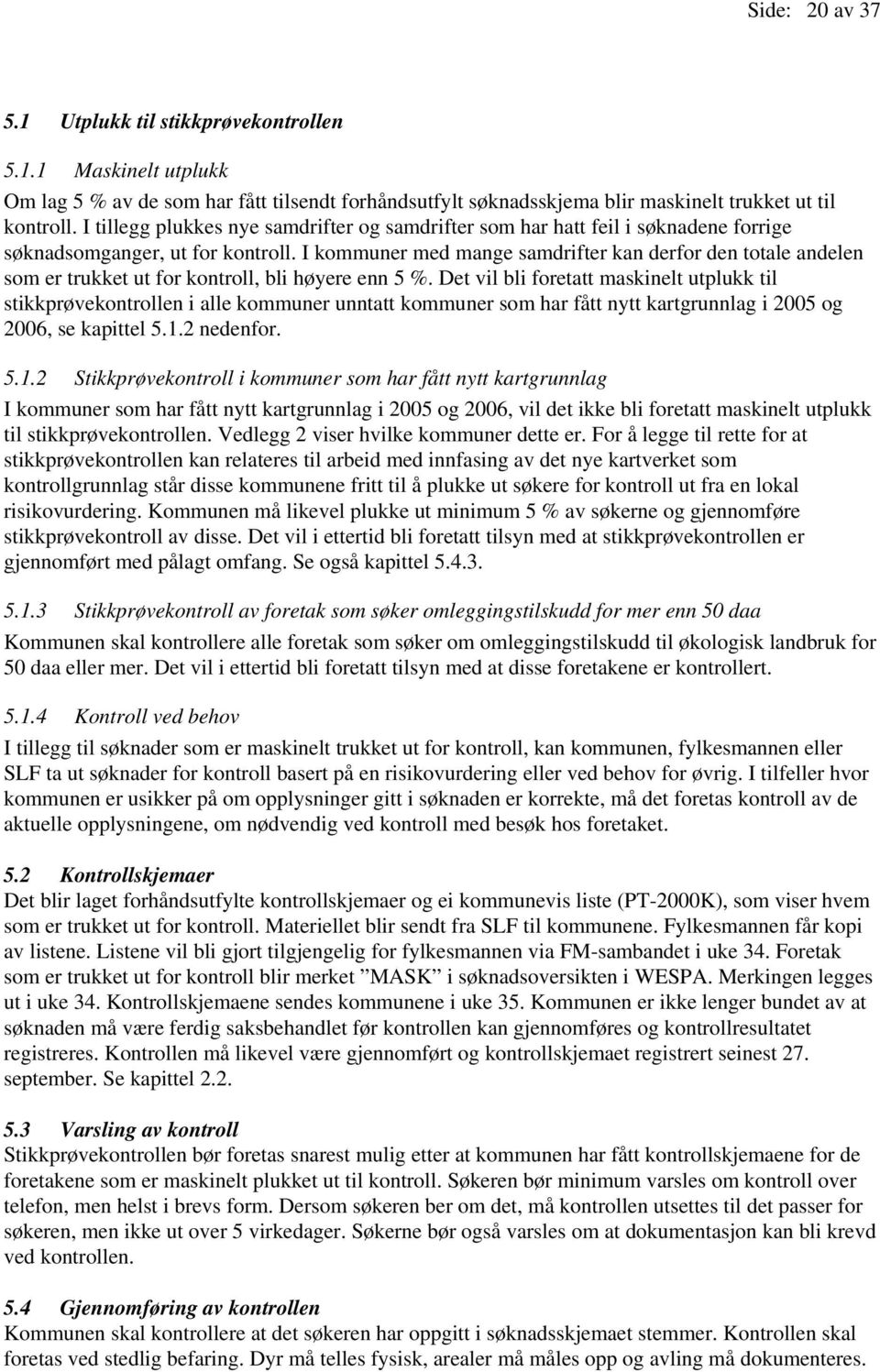 I kommuner med mange samdrifter kan derfor den totale andelen som er trukket ut for kontroll, bli høyere enn 5 %.