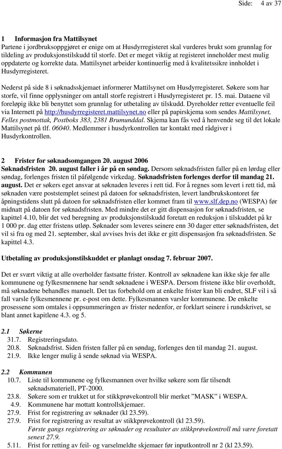 Nederst på side 8 i søknadsskjemaet informerer Mattilsynet om Husdyrregisteret. Søkere som har storfe, vil finne opplysninger om antall storfe registrert i Husdyrregisteret pr. 15. mai.