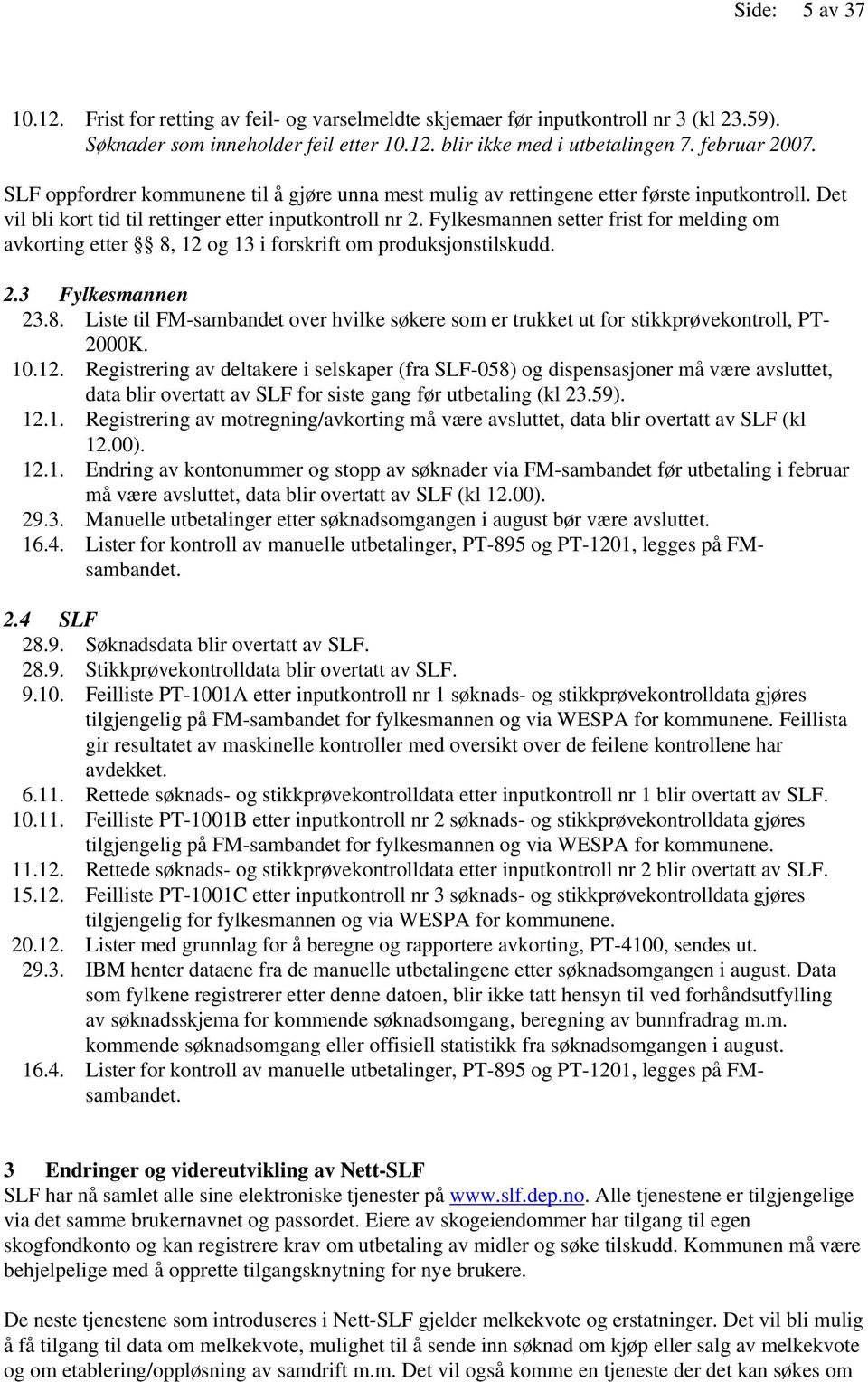 Fylkesmannen setter frist for melding om avkorting etter 8, 12 og 13 i forskrift om produksjonstilskudd. 2.3 Fylkesmannen 23.8. Liste til FM-sambandet over hvilke søkere som er trukket ut for stikkprøvekontroll, PT- 2000K.