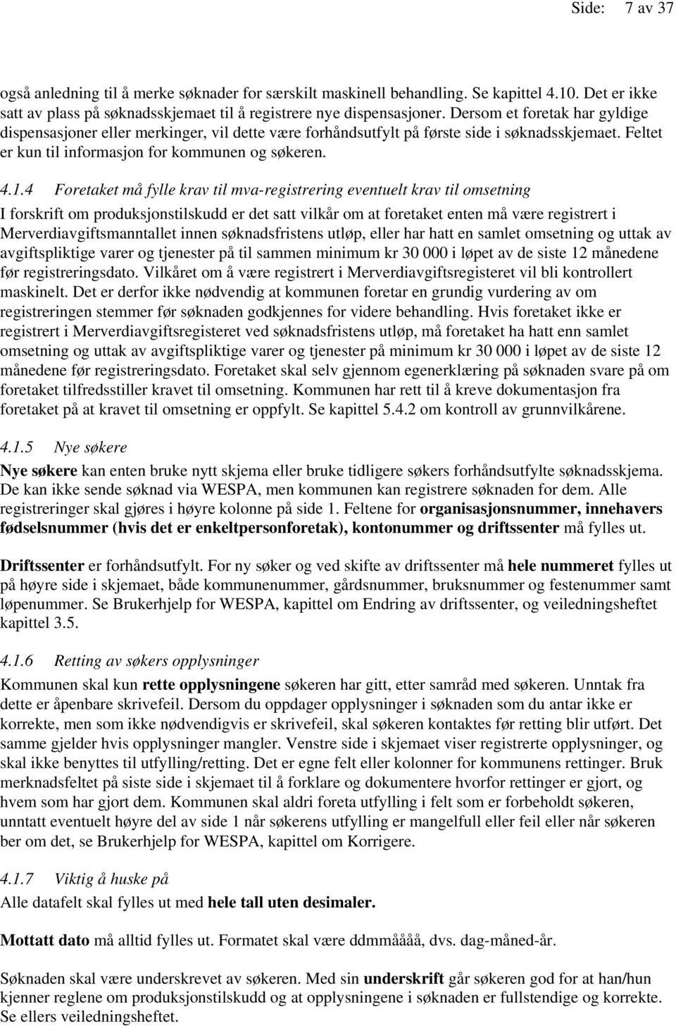 4 Foretaket må fylle krav til mva-registrering eventuelt krav til omsetning I forskrift om produksjonstilskudd er det satt vilkår om at foretaket enten må være registrert i Merverdiavgiftsmanntallet